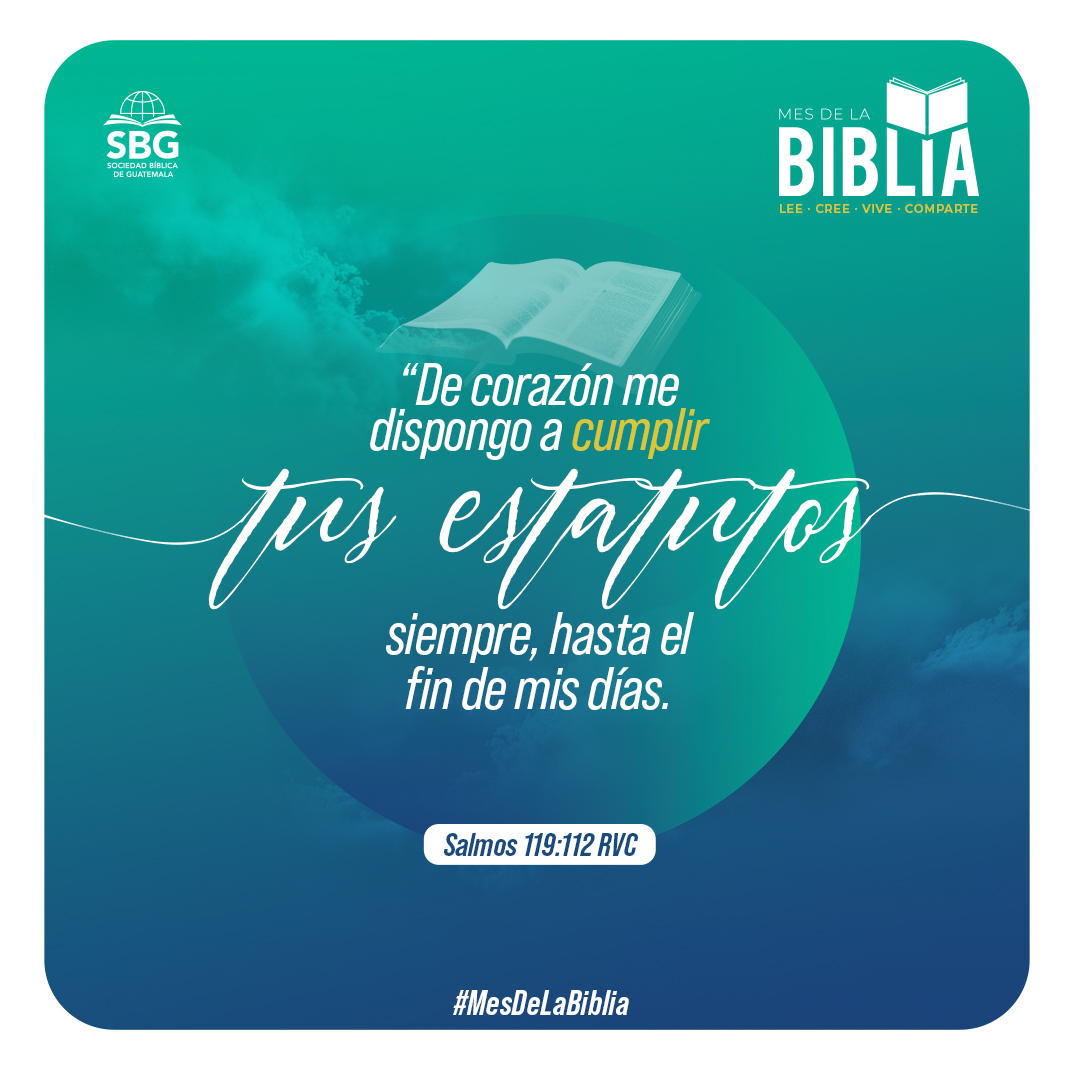"De corazón me dispongo a cumplir tus estatutos
siempre, hasta el fin de mis días." Salmos 119:112 RVC

#SBG #Guatemala #MesDeLaBiblia